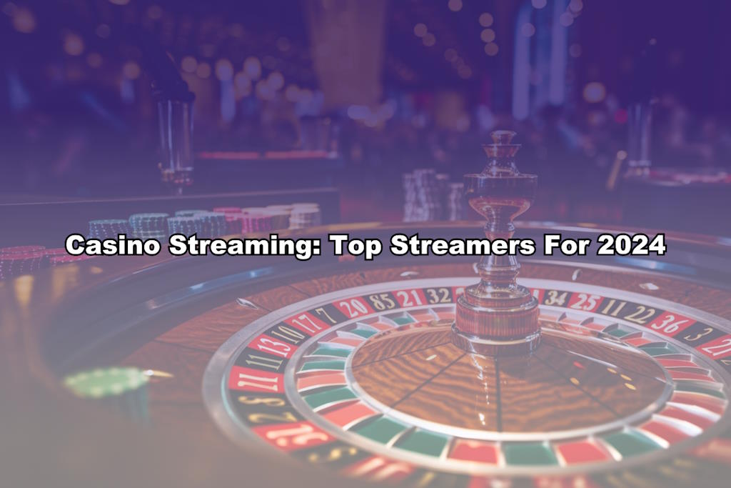 Casino Streaming: Top Streamers For 2024