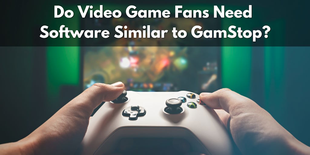 Do Video Game Fans Need Software Similar to GamStop?