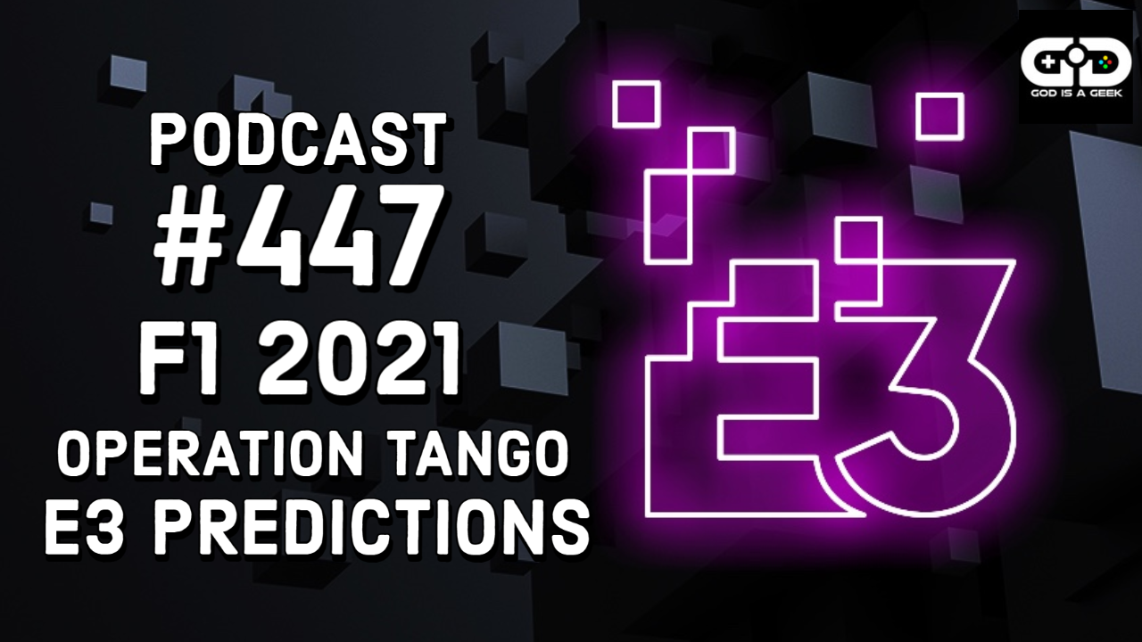 Podcast 447 Pre E3 2021 F1 2021 Operation Tango Godisageek Com