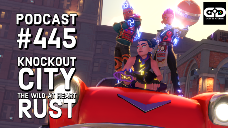 Podcast 445: Knockout City, Rust Console Edition, The Wild at Heart